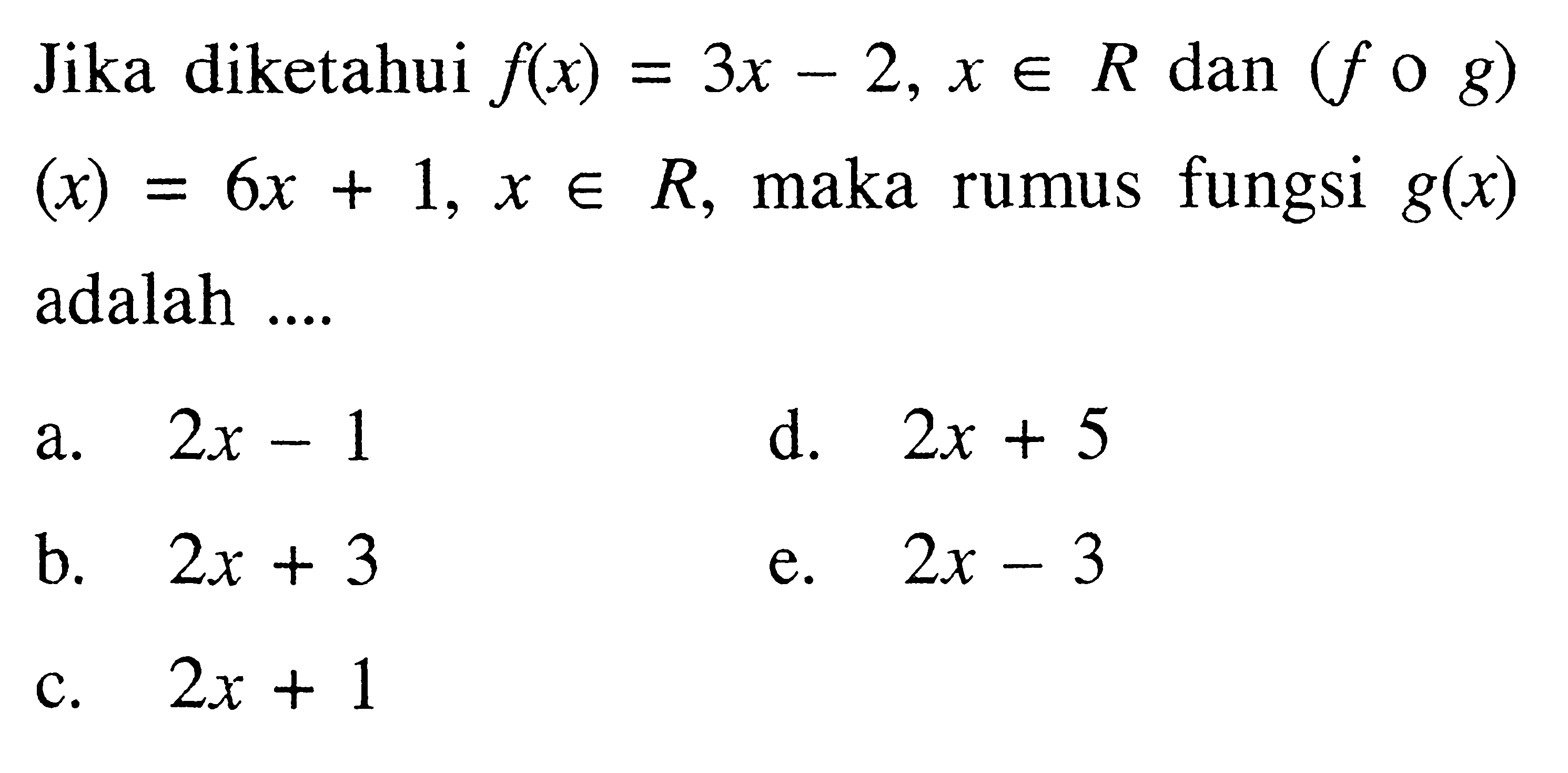 Jika diketahui  f(x)=3x-2, x e R  dan  (fog)(x)=6x+1, x e R, maka rumus fungsi  g(x)  adalah ....