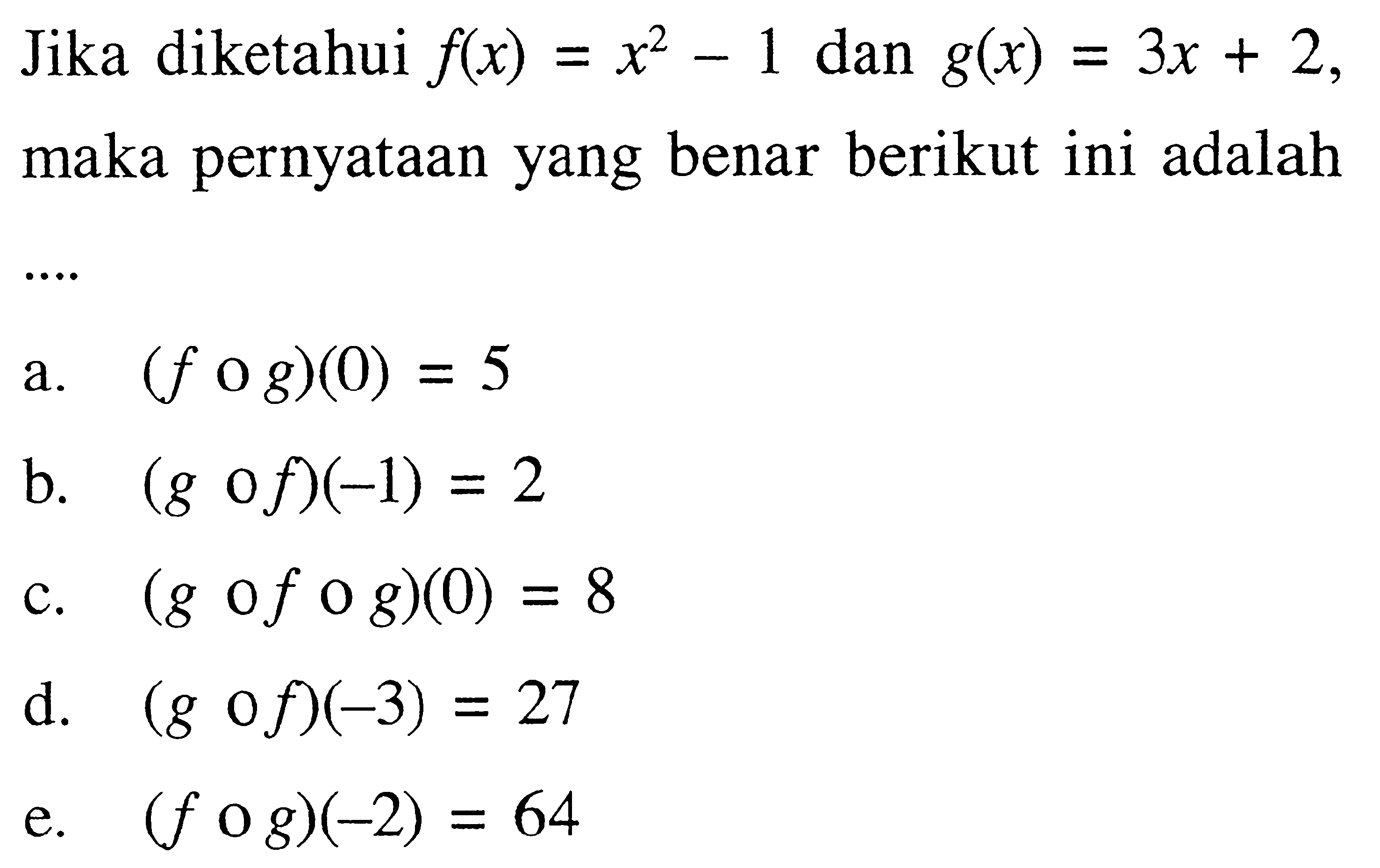 Jika diketahui f(x)=x^2-1 dan g(x)=3x+2 maka pernyataan yang benar berikut ini adalah....