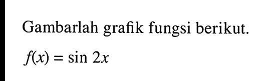 Gambarlah grafik fungsi berikut. f(x)=sin2x