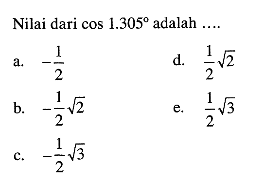 Nilai dari cos 1.305 adalah  ... . 