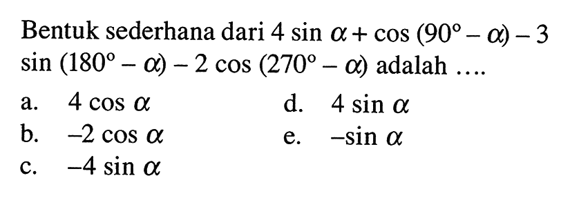 Bentuk sederhana dari  4 sin a+cos(90-a)-3 sin(180-a)-2 cos(270-a)  adalah  .... 
