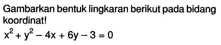 Gambarkan bentuk lingkaran berikut pada bidang koordinat!x^2+y^2-4x+6y-3=0 