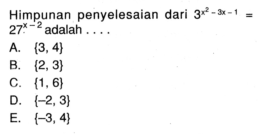 Himpunan penyelesaian dari 3^(x^2-3x-1)=(27)^(x-2) adalah . . . .