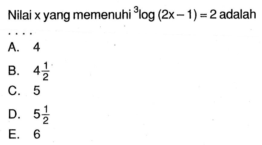 Nilai x yang memenuhi 3log(2x-1)=2 adalah . . . .