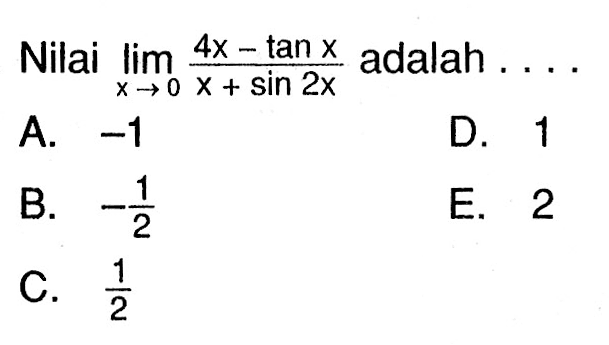 Nilai limit x->0 (4x-tanx)/(x+sin2x) adalah....