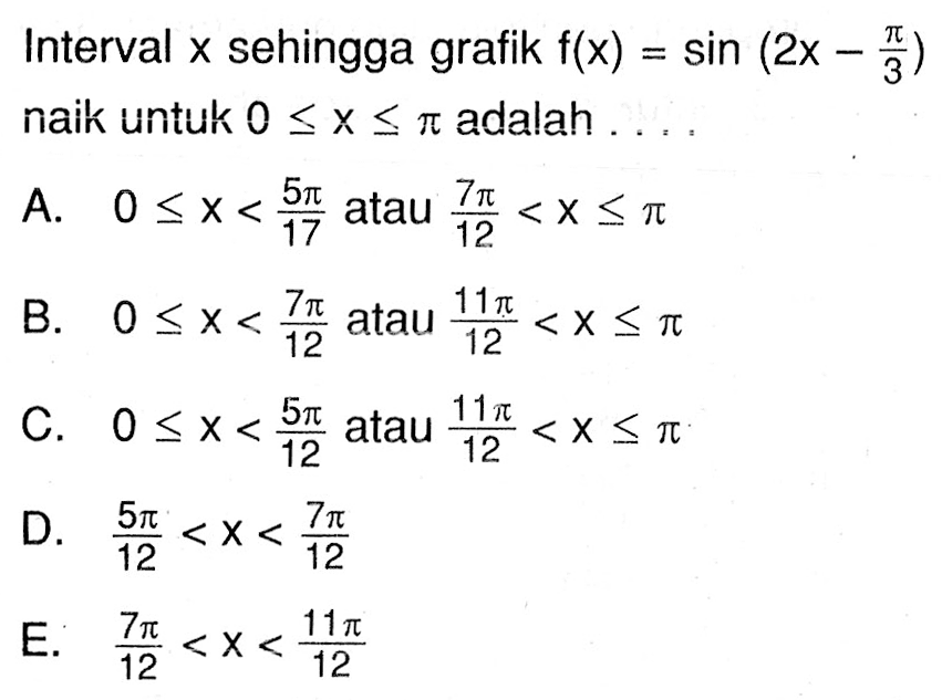 Interval x sehingga grafik f(x)=sin(2x-pi/3) naik untuk 0<=x<=pi adalah....