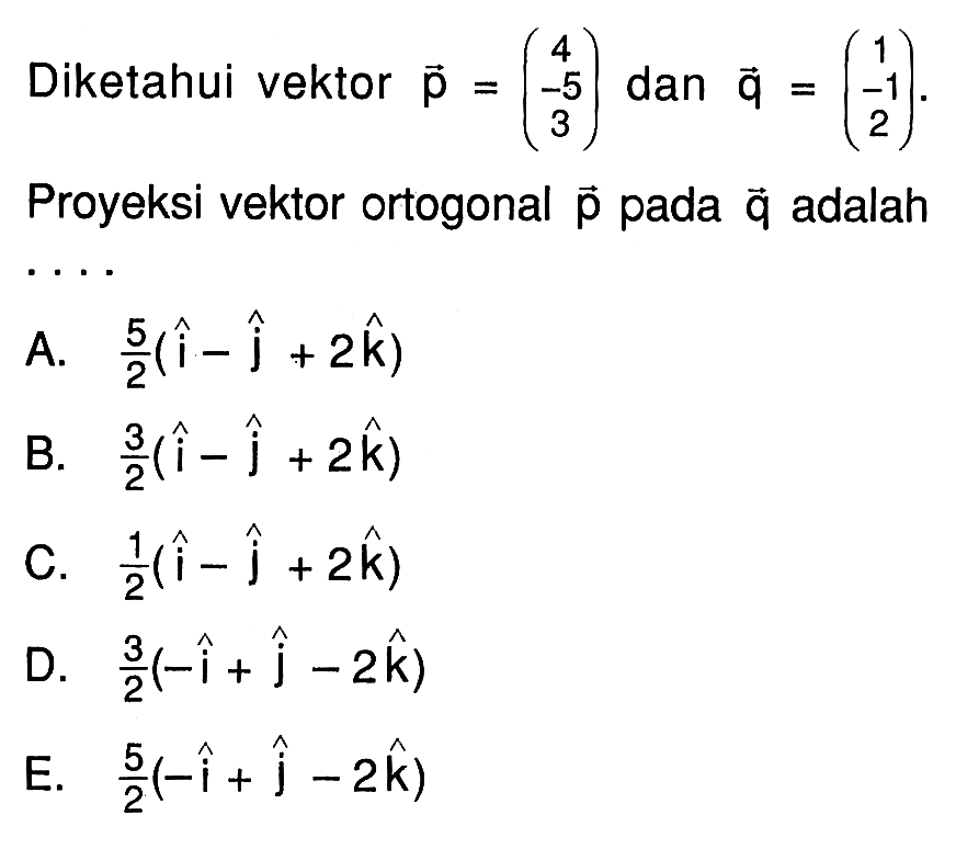 Diketahui vektor p=(4 -5 3) dan q=(1 -1 2) . Proyeksi vektor ortogonal p pada q adalah ....