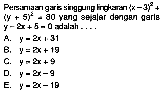 ersamaan garis singgung lingkaran  (x-3)^2+(y+5)^2=80  yang sejajar dengan garis  y-2x+5=0  adalah ....