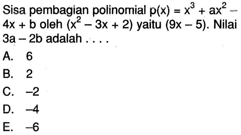 Sisa pembagian polinomial p(x)=x^3+ax^2-4x+b oleh (x^2-3x+2) yaitu (9x-5). Nilai 3a-2b adalah . . . .