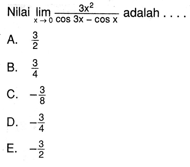 Nilai limit x->0 (3x^2)/(cos 3x-cos x) adalah ...