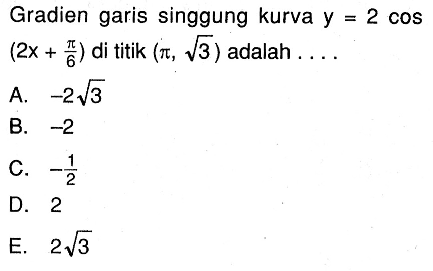 Gradien garis singgung kurva y=2cos(2x+pi/6) di titik (pi, akar(3)) adalah . . . .