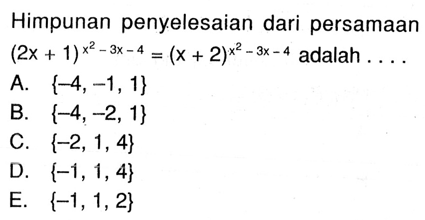 Himpunan penyelesaian dari persamaan (2x+1)^(x^2-3x-4)=(x+2)^(x^2-3x-4) adalah . . . .