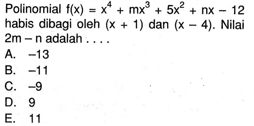 Polinomial f(x)=x^4+mx^3+5x^2+nx-12 habis dibagi oleh (x+1) dan (x-4). Nilai 2m-n adalah ...