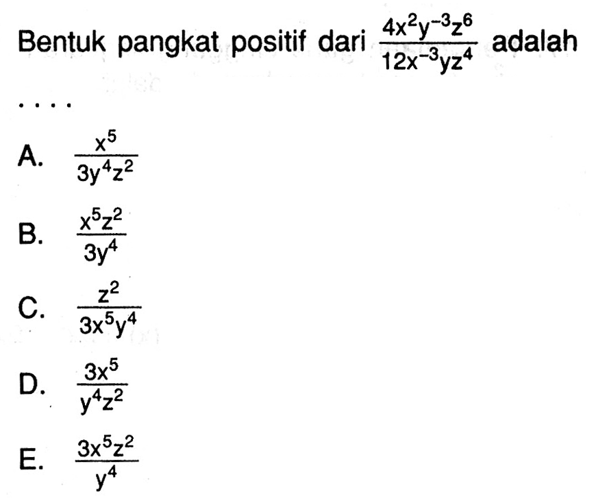 Bentuk pangkat positif dari (4(x^2)(y^(-3))(z^6))/(12(x^(-3))yz^4) adalah ....