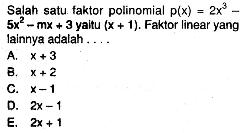 Salah satu faktor polinomial p(x)=2x^3-5x^2-mx+3 yaitu (x+1). Faktor linear yang lainnya adalah ...
