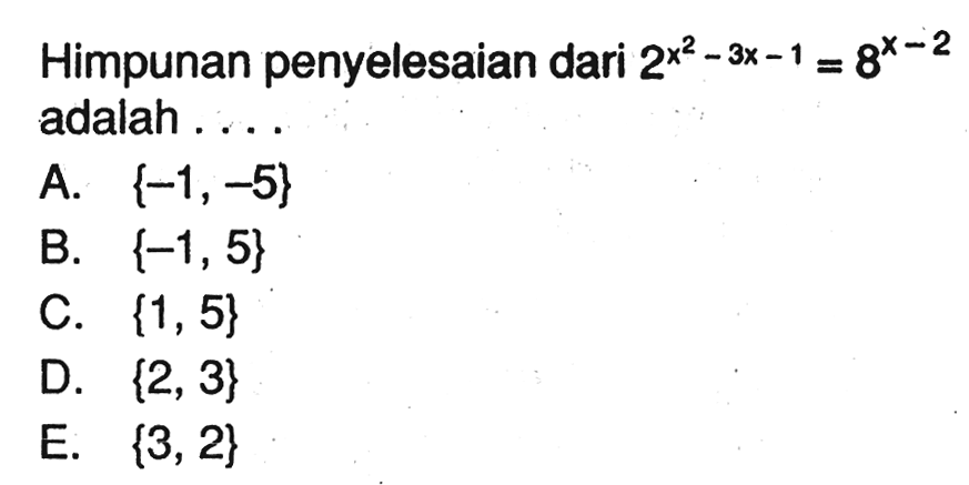 Himpunan penyelesaian dari 2^(x^2-3x-1) = 8^(x-2) adalah....