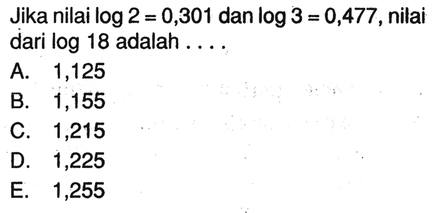 Jika nilai log2=0,301 dan log3=0,477 , nilai dari log18 adalah ...