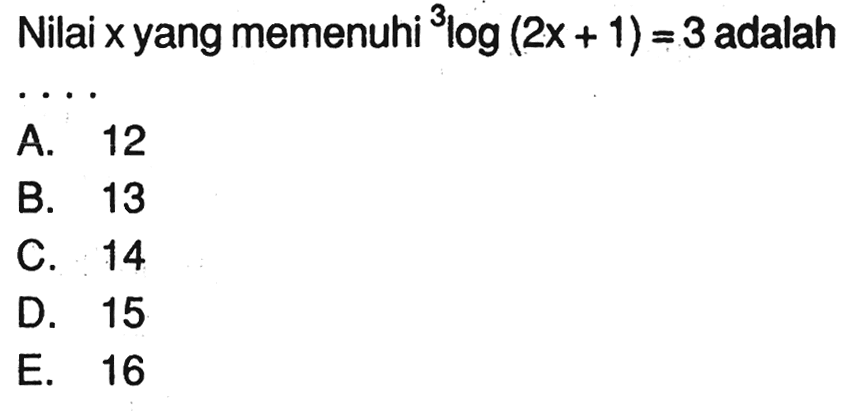 Nilai x yang memenuhi 3log(2x+1)=3 adalah ....