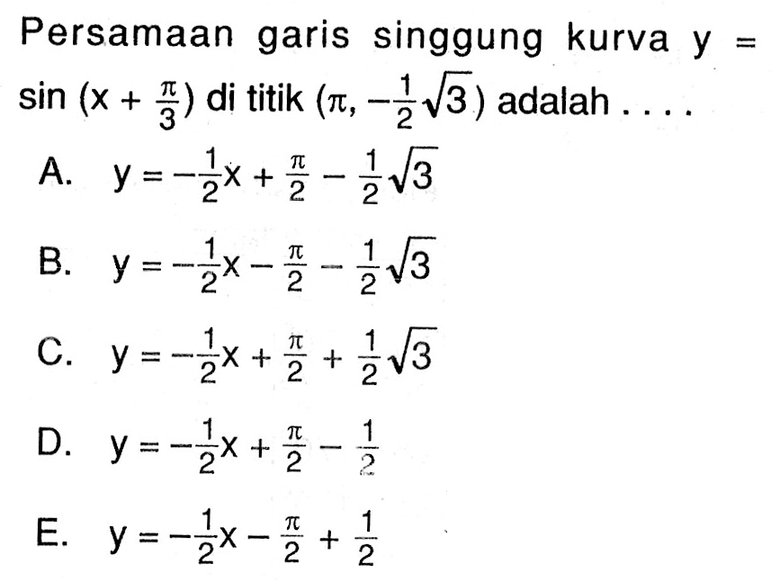 Persamaan garis singgung kurva y= sin(x+pi/3) di titik (pi,-1/2 akar(3)) adalah .... 