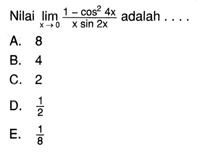 Nilai lim x->0 ((1=cos^2 4x)/xsin2x) adalah