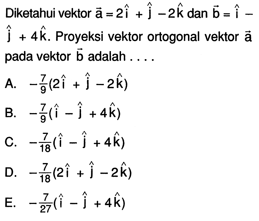 Diketahui vektor a=2i+j-2k dan b=i-j+4k. Proyeksi vektor ortogonal vektor a pada vektor  b adalah....