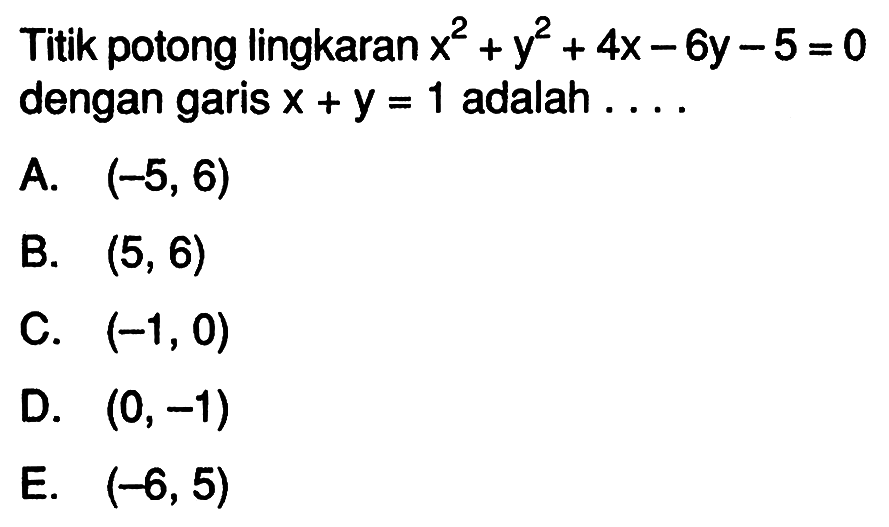 Titik potong lingkaran  x^2+y^2+4x-6y-5=0  dengan garis  x+y=1  adalah  ... . 
