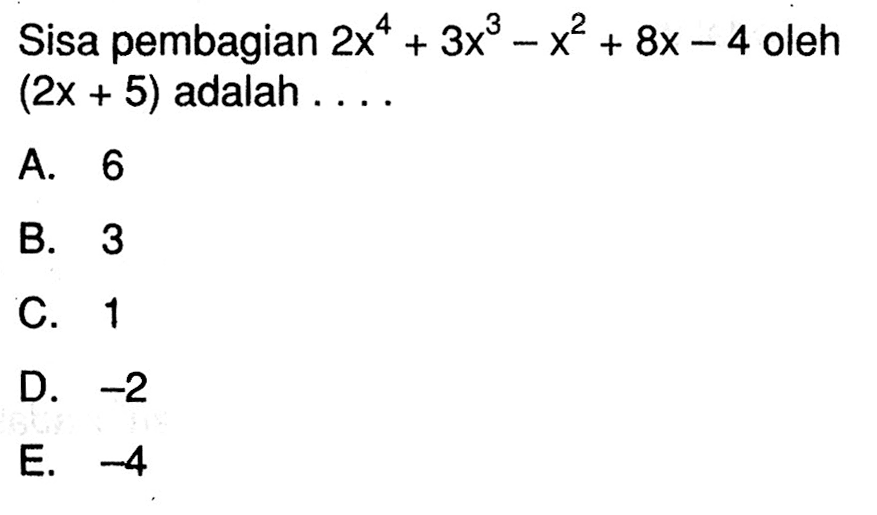 Sisa pembagian 2x^4+3x^3-x^2+8x-4 oleh (2x+5) adalah....