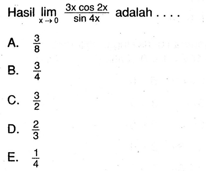 Hasil limit x->0 (3x cos 2x)/(sin 4x) adalah ....