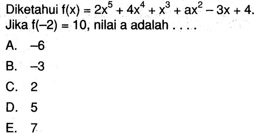 Diketahui f(x)=2x^5+4x^4+x^3+ax^2-3x+4. Jika f(-2)=10, nilai a adalah . . . .