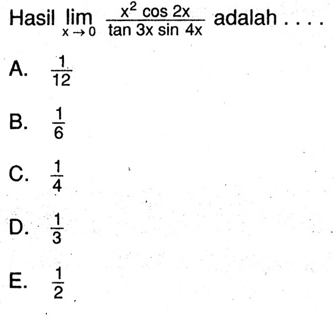 Hasil limit x -> 0 (x^2 cos 2x)/(tan 3x sin 4x) adalah....