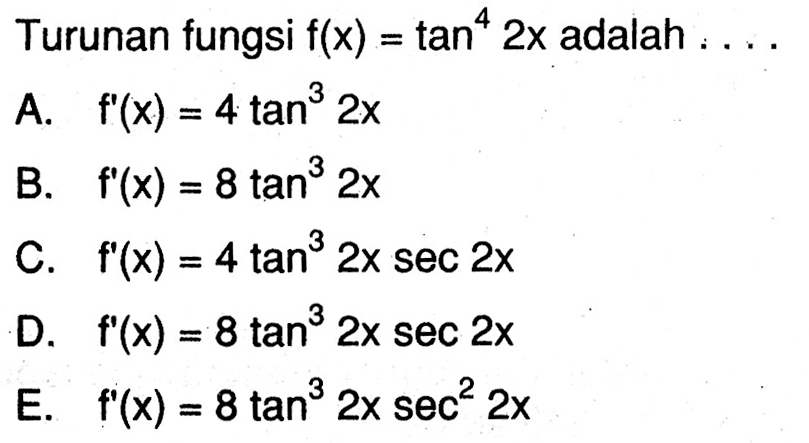 Turunan fungsi f(x)=tan^4 2x adalah . . . .