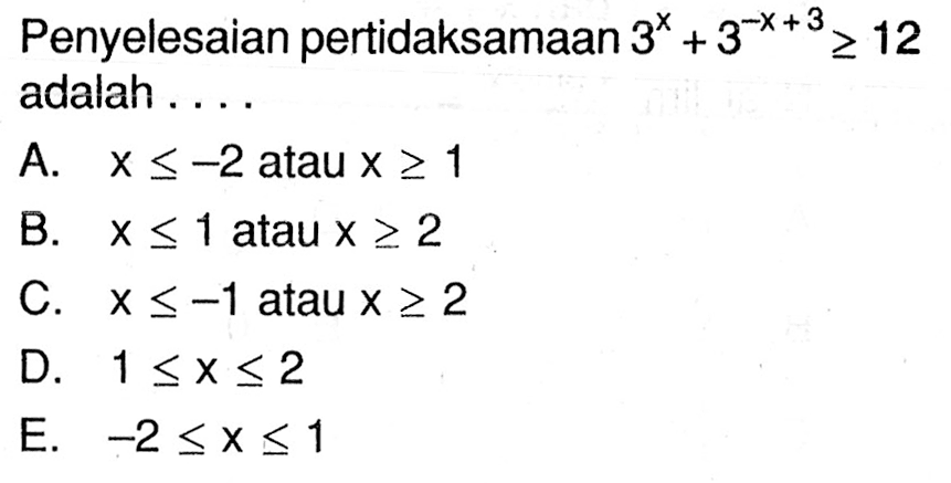 Penyelesaian pertidaksamaan 3^x+3^(-x+3)>=12 adalah ...