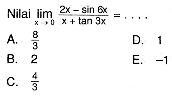 Nilai lim x->0 (2x- sin 6x)/(x+ tan 3x)= . . . .