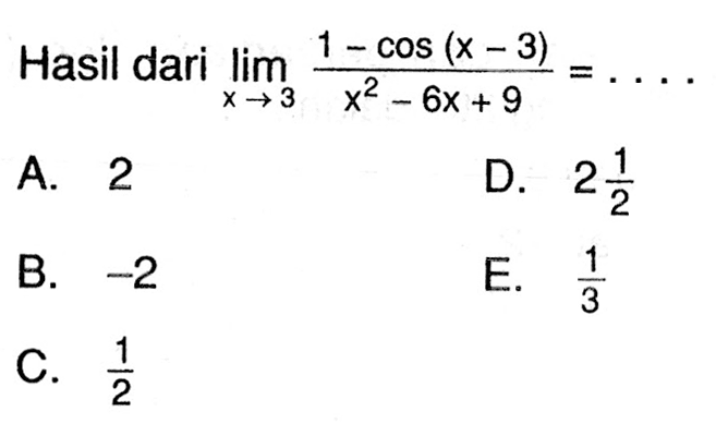 Hasil dari lim x->3 (1-cos(x-3))/(x^2-6x+9)= ...