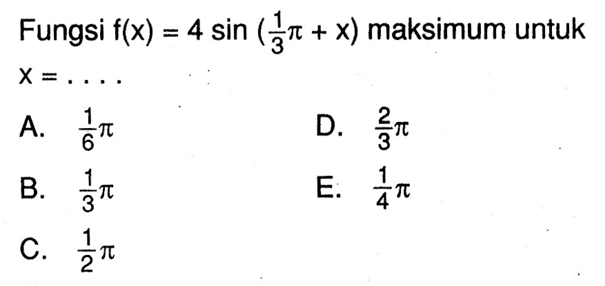 Fungsi f(x)=4 sin (1/3 pi+x) maksimum untuk x=.... 