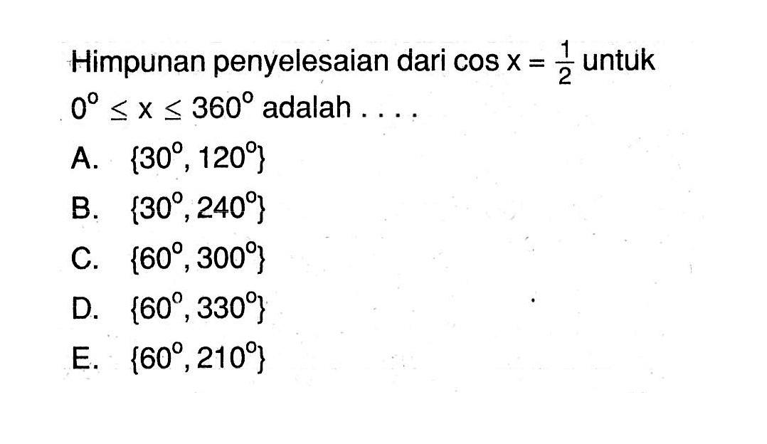 Himpunan penyelesaian dari cos x=1/2 untuk 0<=x<=360 adalah ...