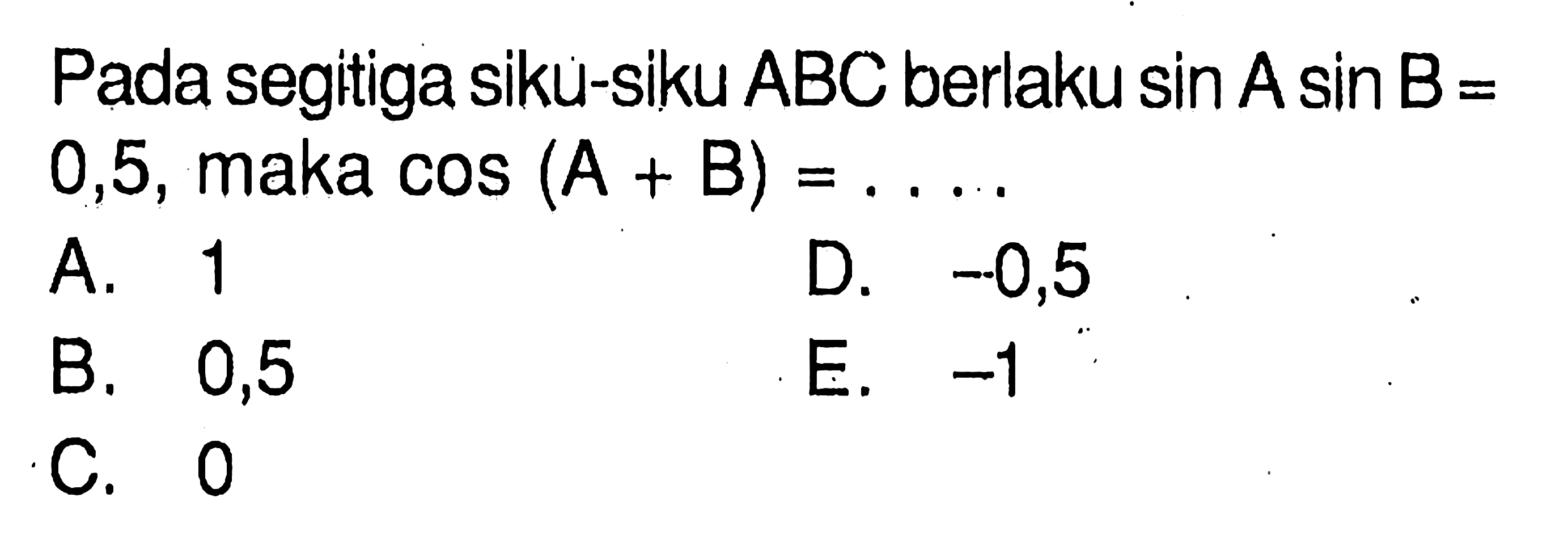 Pada segitiga siku-siku ABC berlaku sin A sin B = 0,5, maka cos (A+B) = ....