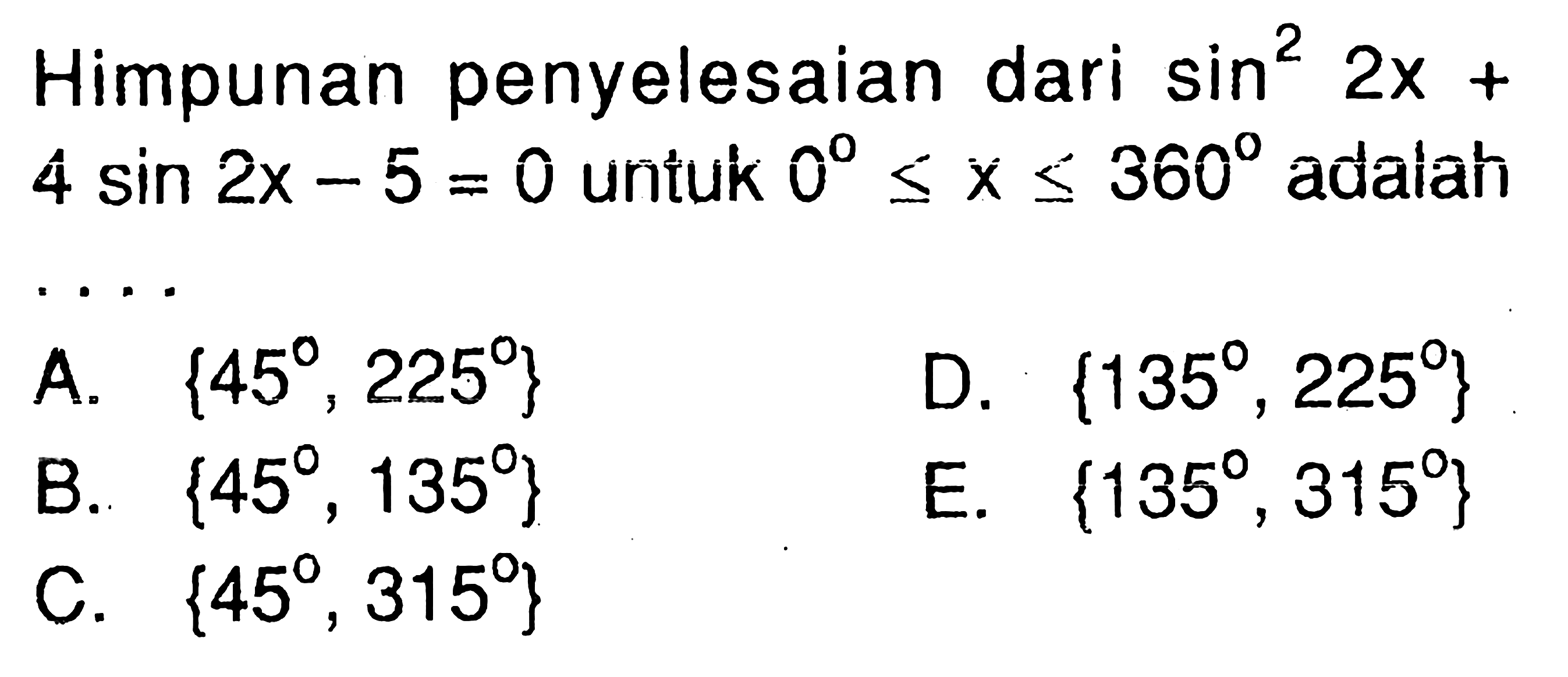 Himpunan penyelesaian dari sin^2 2x+4 sin 2x-5=0 untuk 0<=x<=360 adalah . . . .
