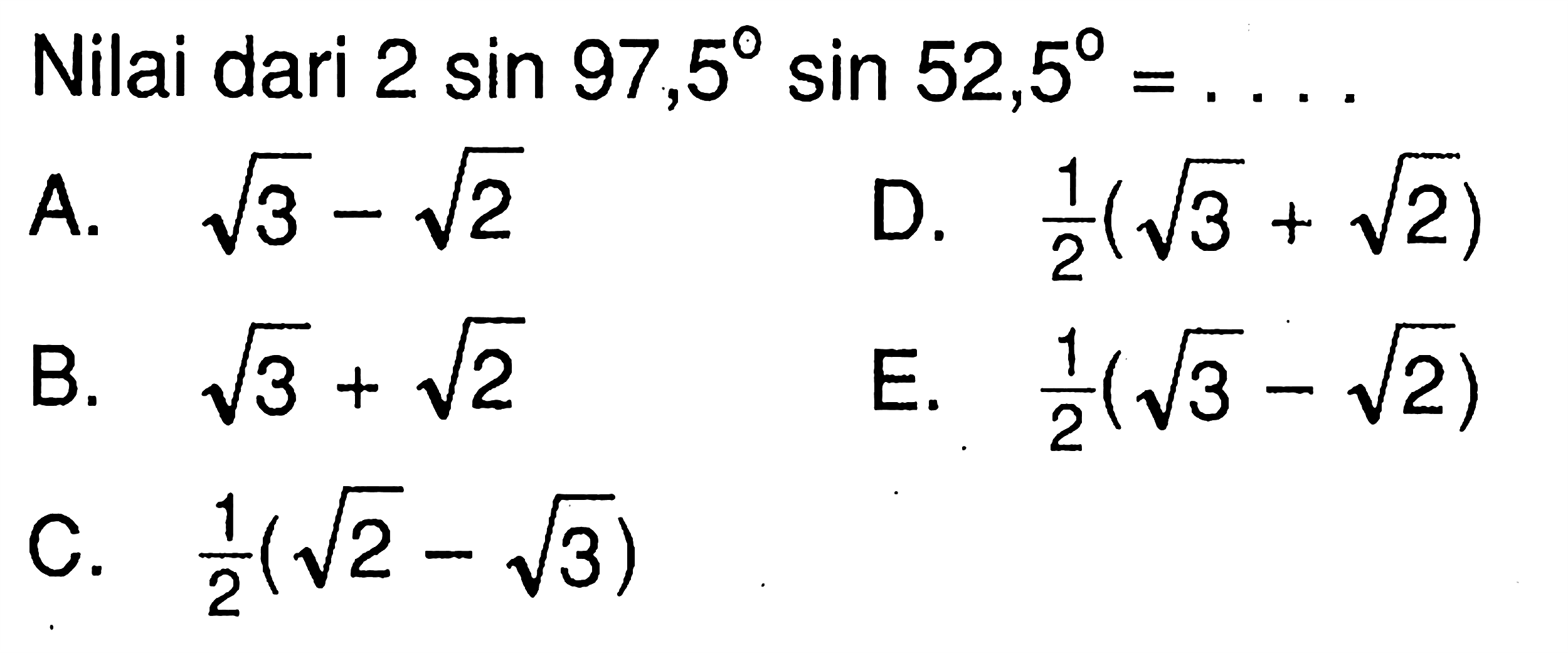 Nilai dari 2 sin 97,5 sin 52,5= . . . .