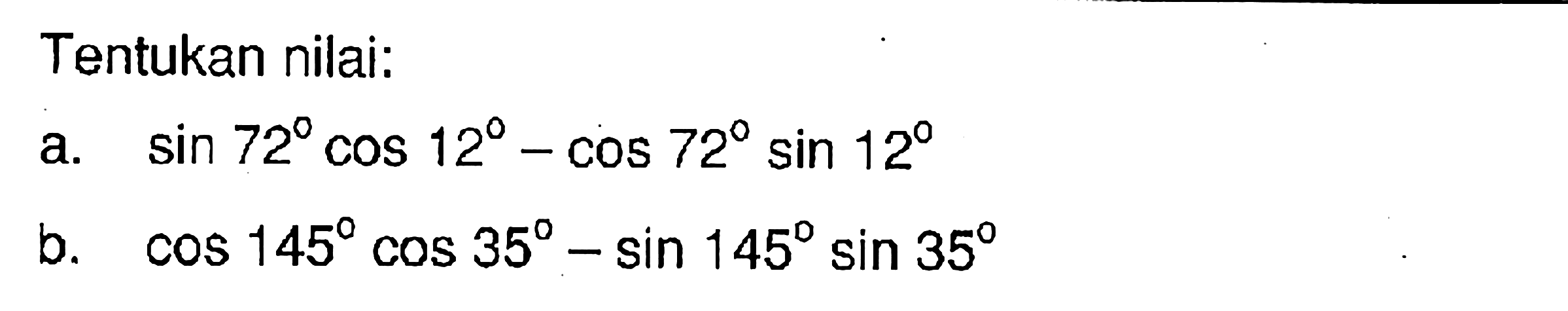 Tentukan nilai: a. sin 72 cos 12-cos 72 sin 12 b. cos 145 cos 35-sin 145 sin 35