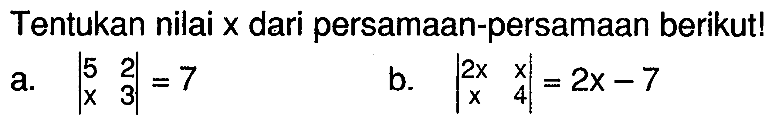 Tentukan nilai x dari persamaan-persamaan berikut! a. |5 2 x 3|=7 b. |2x x x 4|=2x-7