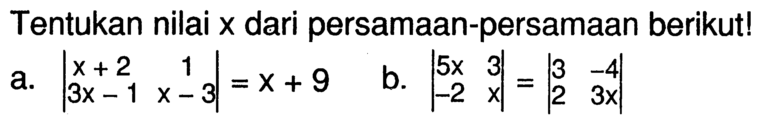 Tentukan nilai x dari persamaan-persamaan berikut!a. |x+2  1  3 x-1  x-3|=x+9 
b. |5x  3  -2  x|=|3  -4  2  3x| 