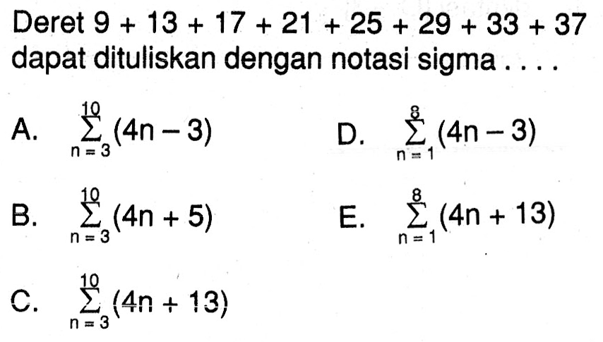 Deret 9+13+17+21+25+29+33+37 dapat dituliskan dengan notasi sigma...