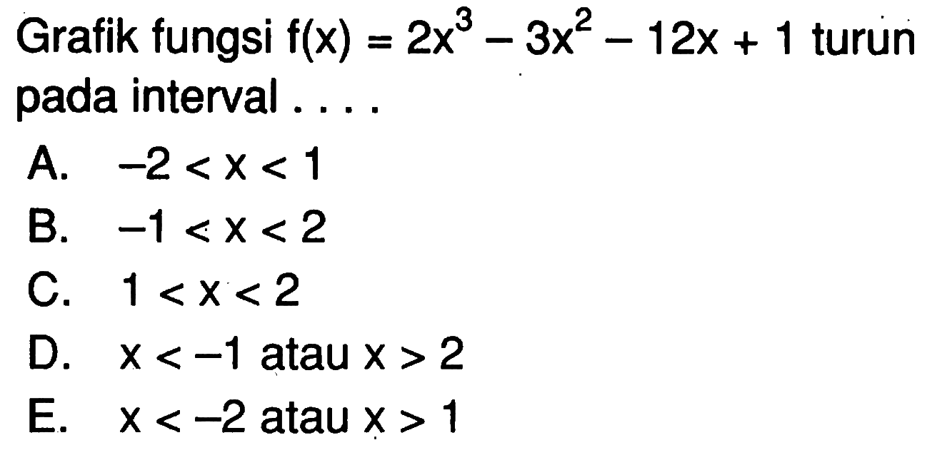 Grafik fungsi f(x)=2x^3-3x^2-12x+1 turun pada interval . . . .