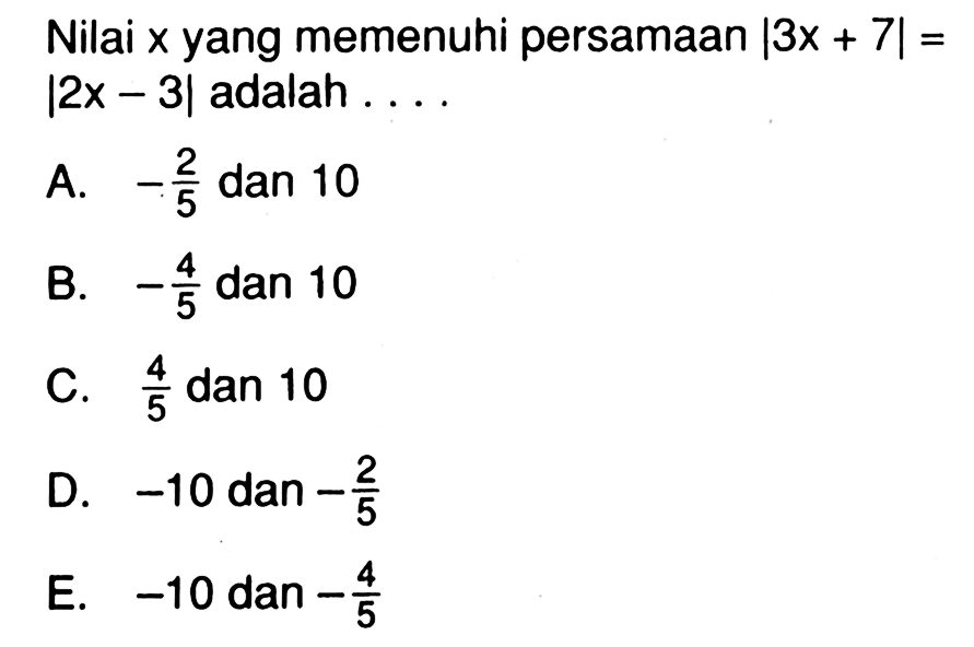 Nilai x yang memenuhi persamaan |3x+7|=|2x-3| adalah....