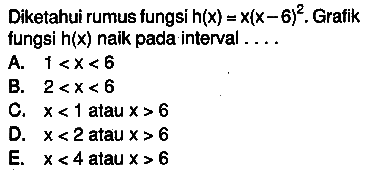 Diketahui rumus fungsi h(x)=x(x-6)^2. Grafik fungsi h(x) naik pada interval ....