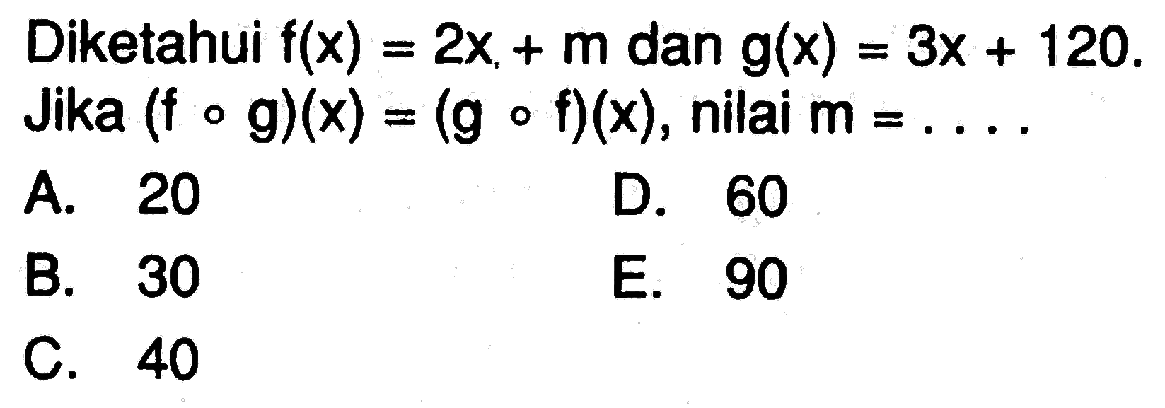 Diketahui f(x)=2x+m dan g(x)=3x+120. Jika (fog)(x)=(gof)(x), nilai m=.... 