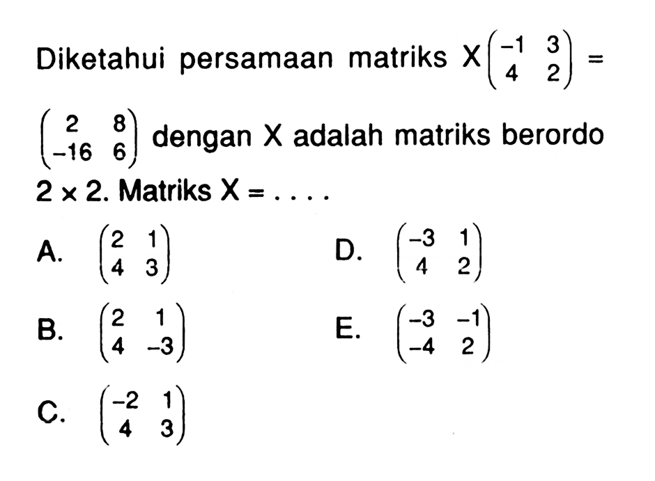 Diketahui persamaan matriks X(-1 3 4 2) = (2 8 -16 6) dengan X adalah matriks berordo . Matriks X =