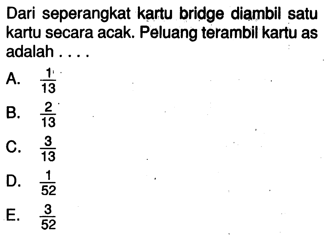 Dari seperangkat kartu bridge diambil satu kartu secara acak. Peluang terambil kartu as adalah ....