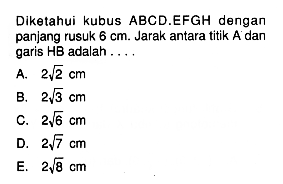 Diketahui kubus ABCD.EFGH dengan panjang rusuk 6 cm. Jarak antara titik A dan garis HB adalah